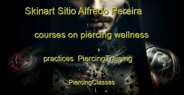 Skinart Sitio Alfredo Pereira courses on piercing wellness practices | #PiercingTraining #PiercingClasses #SkinartTraining-Brazil