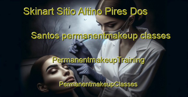 Skinart Sitio Altino Pires Dos Santos permanentmakeup classes | #PermanentmakeupTraining #PermanentmakeupClasses #SkinartTraining-Brazil