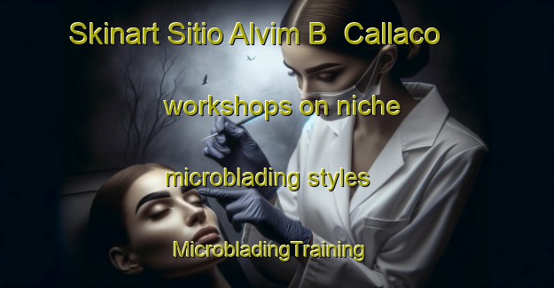 Skinart Sitio Alvim B  Callaco workshops on niche microblading styles | MicrobladingTraining | MicrobladingClasses | SkinartTraining-Brazil
