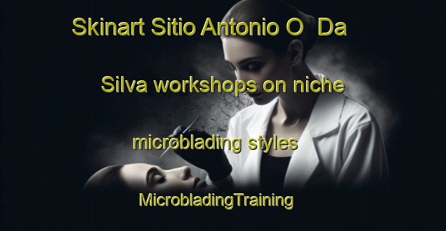 Skinart Sitio Antonio O  Da Silva workshops on niche microblading styles | MicrobladingTraining | MicrobladingClasses | SkinartTraining-Brazil