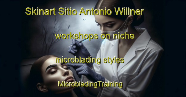 Skinart Sitio Antonio Willner workshops on niche microblading styles | MicrobladingTraining | MicrobladingClasses | SkinartTraining-Brazil
