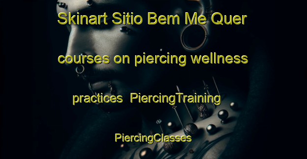 Skinart Sitio Bem Me Quer courses on piercing wellness practices | #PiercingTraining #PiercingClasses #SkinartTraining-Brazil