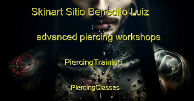 Skinart Sitio Benedito Luiz advanced piercing workshops | PiercingTraining | PiercingClasses | SkinartTraining-Brazil