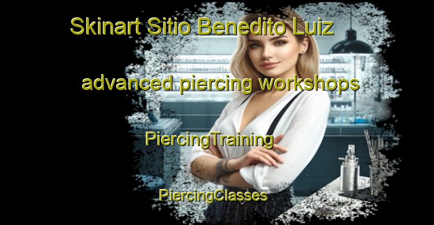 Skinart Sitio Benedito Luiz advanced piercing workshops | PiercingTraining | PiercingClasses | SkinartTraining-Brazil