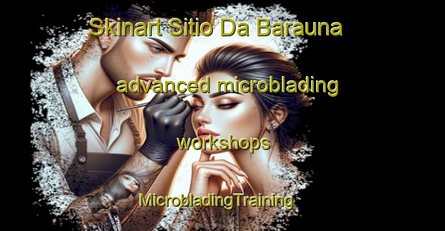 Skinart Sitio Da Barauna advanced microblading workshops | MicrobladingTraining | MicrobladingClasses | SkinartTraining-Brazil