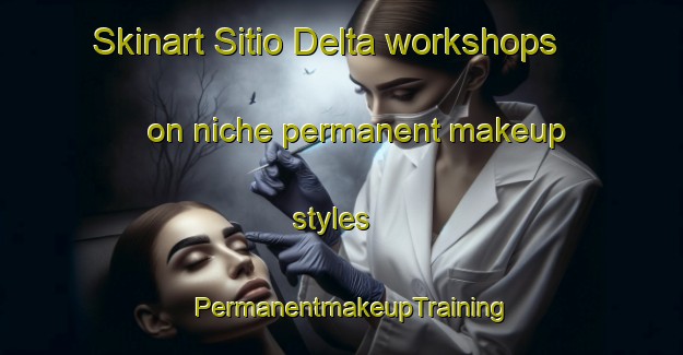 Skinart Sitio Delta workshops on niche permanent makeup styles | PermanentmakeupTraining | PermanentmakeupClasses | SkinartTraining-Brazil