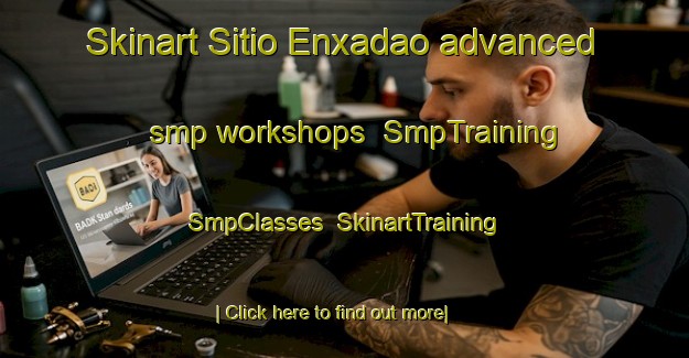 Skinart Sitio Enxadao advanced smp workshops | SmpTraining | SmpClasses | SkinartTraining-Brazil