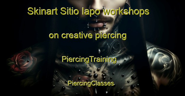 Skinart Sitio Iapo workshops on creative piercing | PiercingTraining | PiercingClasses | SkinartTraining-Brazil