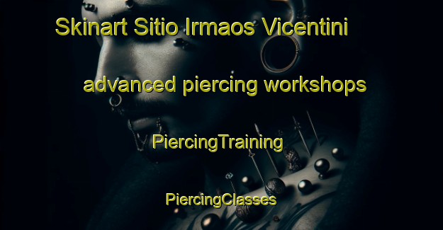 Skinart Sitio Irmaos Vicentini advanced piercing workshops | #PiercingTraining #PiercingClasses #SkinartTraining-Brazil