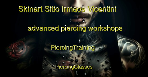 Skinart Sitio Irmaos Vicentini advanced piercing workshops | #PiercingTraining #PiercingClasses #SkinartTraining-Brazil