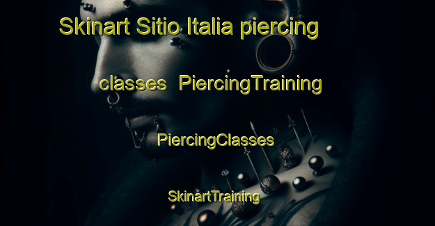 Skinart Sitio Italia piercing classes | #PiercingTraining #PiercingClasses #SkinartTraining-Brazil