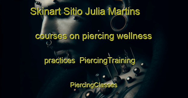 Skinart Sitio Julia Martins courses on piercing wellness practices | #PiercingTraining #PiercingClasses #SkinartTraining-Brazil