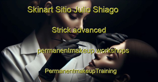 Skinart Sitio Julio Shiago Strick advanced permanentmakeup workshops | PermanentmakeupTraining | PermanentmakeupClasses | SkinartTraining-Brazil