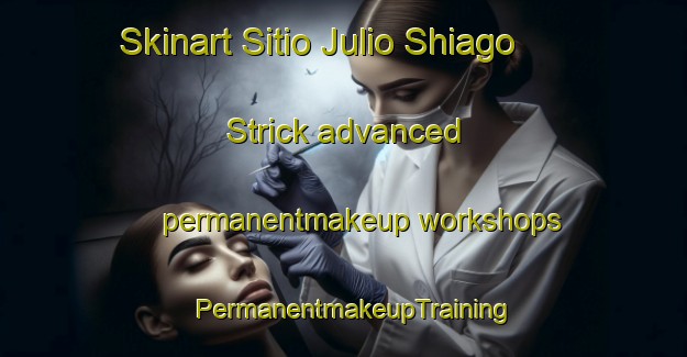 Skinart Sitio Julio Shiago Strick advanced permanentmakeup workshops | PermanentmakeupTraining | PermanentmakeupClasses | SkinartTraining-Brazil