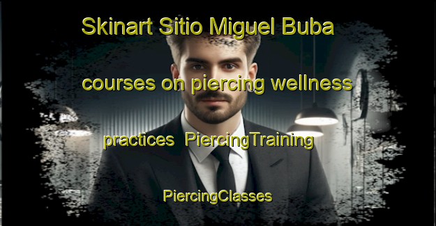 Skinart Sitio Miguel Buba courses on piercing wellness practices | #PiercingTraining #PiercingClasses #SkinartTraining-Brazil