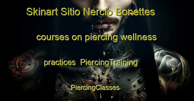 Skinart Sitio Nercio Bonettes courses on piercing wellness practices | PiercingTraining | PiercingClasses | SkinartTraining-Brazil