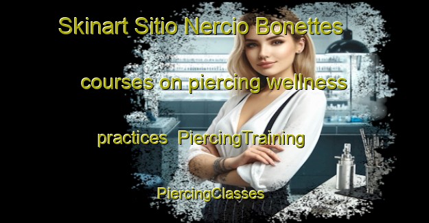 Skinart Sitio Nercio Bonettes courses on piercing wellness practices | PiercingTraining | PiercingClasses | SkinartTraining-Brazil