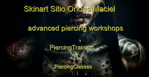 Skinart Sitio Orides Maciel advanced piercing workshops | PiercingTraining | PiercingClasses | SkinartTraining-Brazil