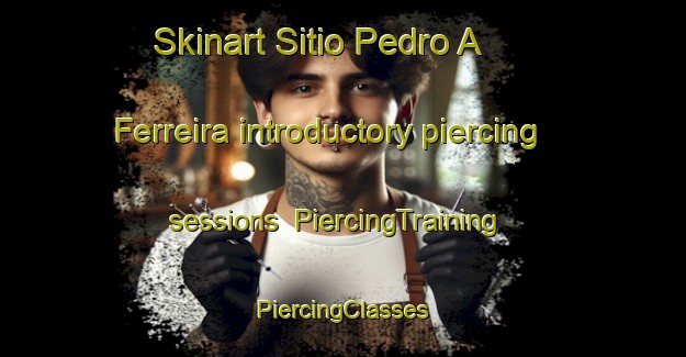 Skinart Sitio Pedro A  Ferreira introductory piercing sessions | #PiercingTraining #PiercingClasses #SkinartTraining-Brazil