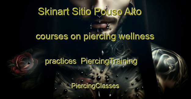 Skinart Sitio Pouso Alto courses on piercing wellness practices | #PiercingTraining #PiercingClasses #SkinartTraining-Brazil