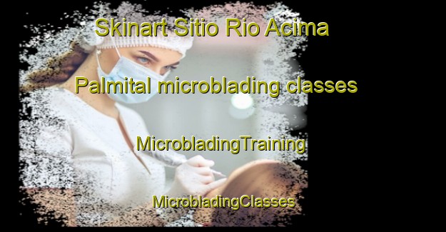 Skinart Sitio Rio Acima Palmital microblading classes | #MicrobladingTraining #MicrobladingClasses #SkinartTraining-Brazil