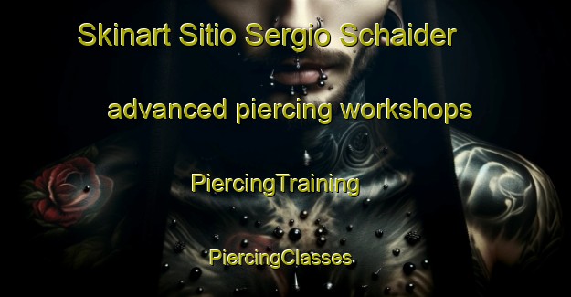 Skinart Sitio Sergio Schaider advanced piercing workshops | PiercingTraining | PiercingClasses | SkinartTraining-Brazil
