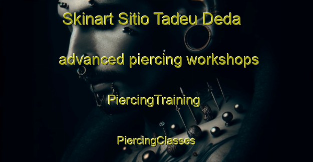 Skinart Sitio Tadeu Deda advanced piercing workshops | #PiercingTraining #PiercingClasses #SkinartTraining-Brazil