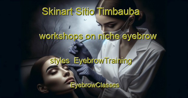 Skinart Sitio Timbauba workshops on niche eyebrow styles | EyebrowTraining | EyebrowClasses | SkinartTraining-Brazil