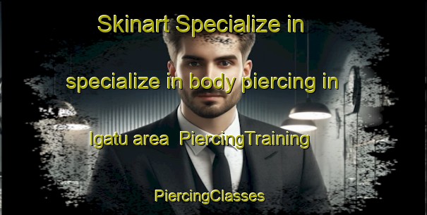 Skinart Specialize in specialize in body piercing in Igatu area | PiercingTraining | PiercingClasses | SkinartTraining-Brazil