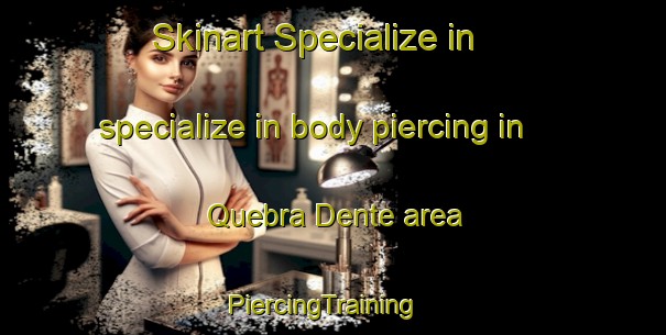 Skinart Specialize in specialize in body piercing in Quebra Dente area | PiercingTraining | PiercingClasses | SkinartTraining-Brazil