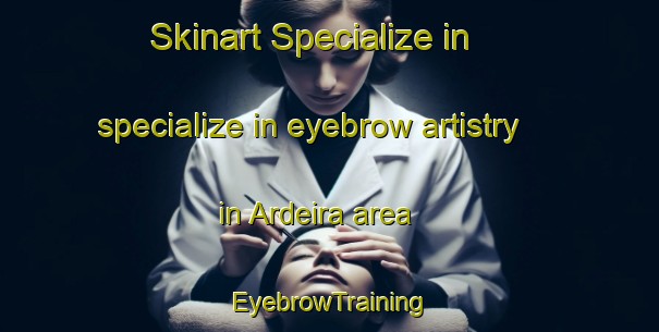 Skinart Specialize in specialize in eyebrow artistry in Ardeira area | EyebrowTraining | EyebrowClasses | SkinartTraining-Brazil