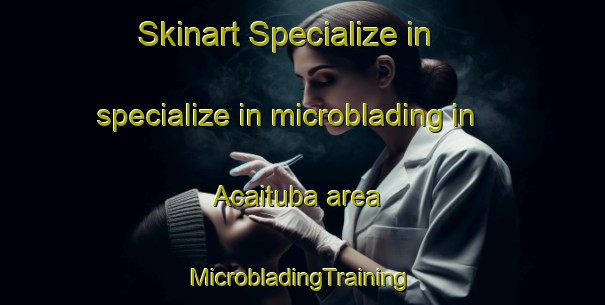 Skinart Specialize in specialize in microblading in Acaituba area | #MicrobladingTraining #MicrobladingClasses #SkinartTraining-Brazil