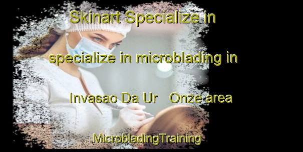 Skinart Specialize in specialize in microblading in Invasao Da Ur   Onze area | MicrobladingTraining | MicrobladingClasses | SkinartTraining-Brazil
