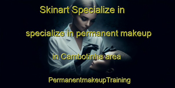 Skinart Specialize in specialize in permanent makeup in Cambotinha area | PermanentmakeupTraining | PermanentmakeupClasses | SkinartTraining-Brazil