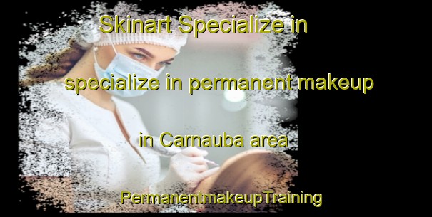 Skinart Specialize in specialize in permanent makeup in Carnauba area | PermanentmakeupTraining | PermanentmakeupClasses | SkinartTraining-Brazil