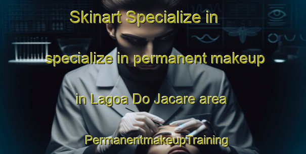 Skinart Specialize in specialize in permanent makeup in Lagoa Do Jacare area | PermanentmakeupTraining | PermanentmakeupClasses | SkinartTraining-Brazil