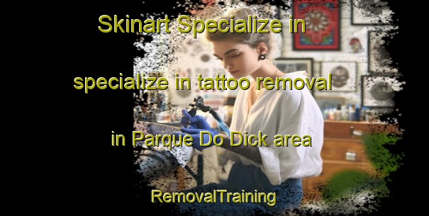Skinart Specialize in specialize in tattoo removal in Parque Do Dick area | RemovalTraining | RemovalClasses | SkinartTraining-Brazil