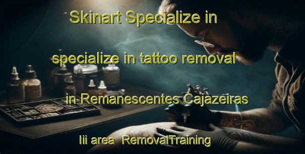 Skinart Specialize in specialize in tattoo removal in Remanescentes Cajazeiras Iii area | RemovalTraining | RemovalClasses | SkinartTraining-Brazil