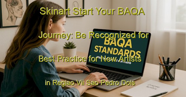 Skinart Start Your BAQA Journey: Be Recognized for Best Practice for New Artists in Regiao Vii Sao Pedro Dois | Body Art Qualification Authority | BAQA-Brazil