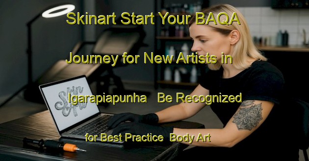 Skinart Start Your BAQA Journey for New Artists in Igarapiapunha - Be Recognized for Best Practice | Body Art Qualification Authority | BAQA-Brazil