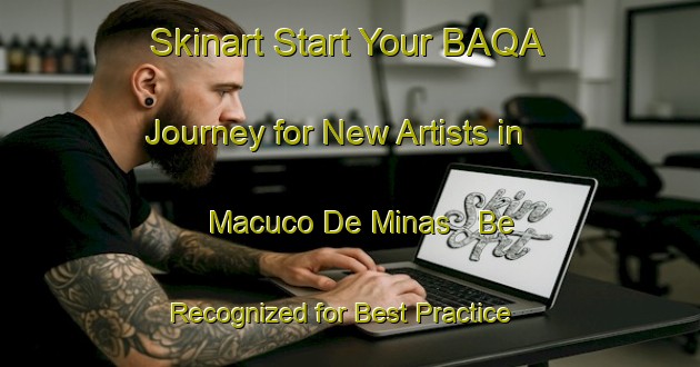 Skinart Start Your BAQA Journey for New Artists in Macuco De Minas - Be Recognized for Best Practice | Body Art Qualification Authority | BAQA-Brazil