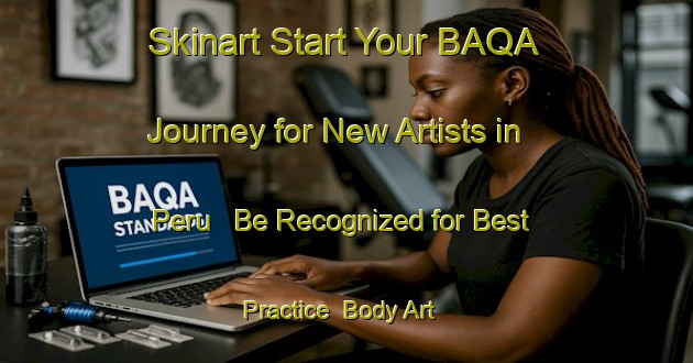 Skinart Start Your BAQA Journey for New Artists in Peru - Be Recognized for Best Practice | Body Art Qualification Authority | BAQA-Brazil