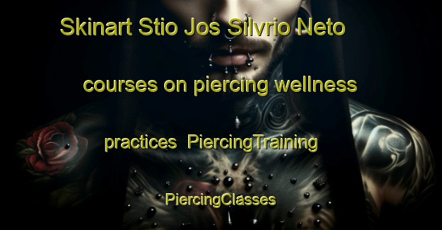 Skinart Stio Jos Silvrio Neto courses on piercing wellness practices | #PiercingTraining #PiercingClasses #SkinartTraining-Brazil