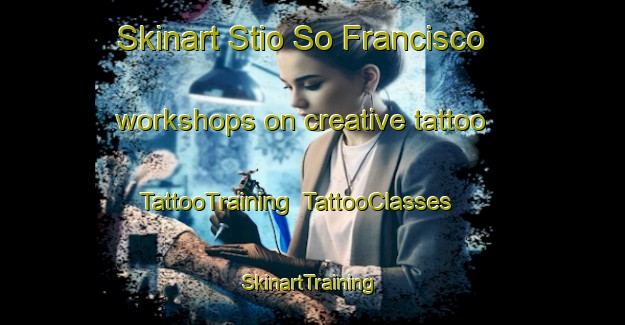 Skinart Stio So Francisco workshops on creative tattoo | TattooTraining | TattooClasses | SkinartTraining-Brazil