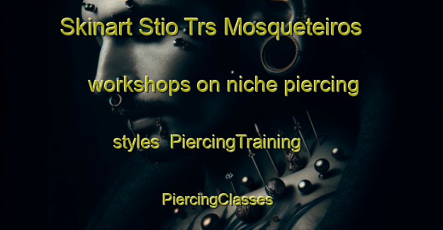 Skinart Stio Trs Mosqueteiros workshops on niche piercing styles | PiercingTraining | PiercingClasses | SkinartTraining-Brazil