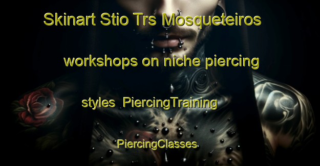 Skinart Stio Trs Mosqueteiros workshops on niche piercing styles | PiercingTraining | PiercingClasses | SkinartTraining-Brazil