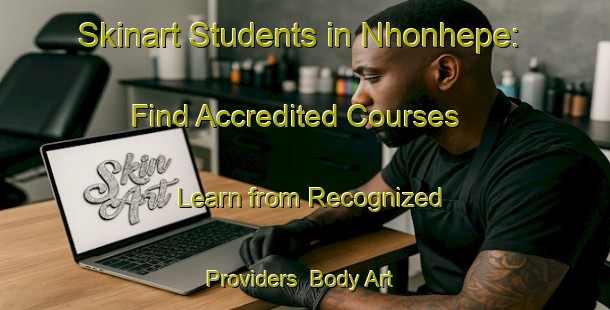 Skinart Students in Nhonhepe: Find Accredited Courses - Learn from Recognized Providers | Body Art Qualification Authority | BAQA-Brazil