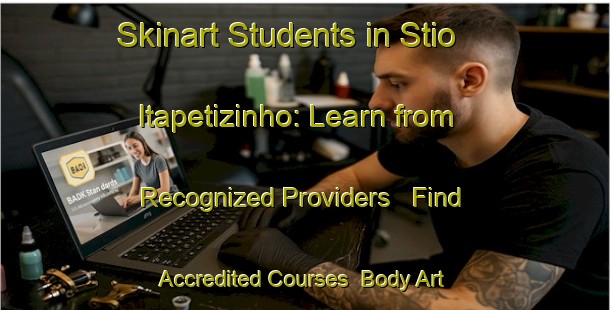 Skinart Students in Stio Itapetizinho: Learn from Recognized Providers - Find Accredited Courses | Body Art Qualification Authority | BAQA-Brazil