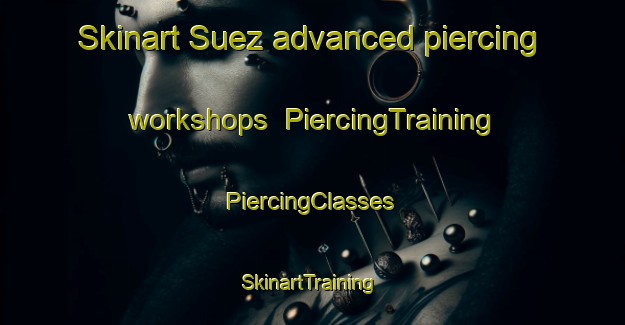 Skinart Suez advanced piercing workshops | #PiercingTraining #PiercingClasses #SkinartTraining-Brazil