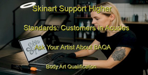 Skinart Support Higher Standards: Customers in Acudes - Ask Your Artist About BAQA | Body Art Qualification Authority | BAQA-Brazil